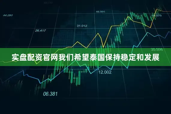 实盘配资官网我们希望泰国保持稳定和发展