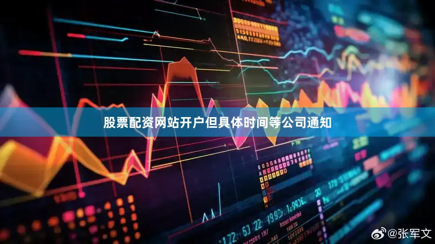 股票配资网站开户但具体时间等公司通知