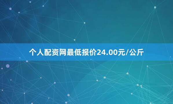 个人配资网最低报价24.00元/公斤
