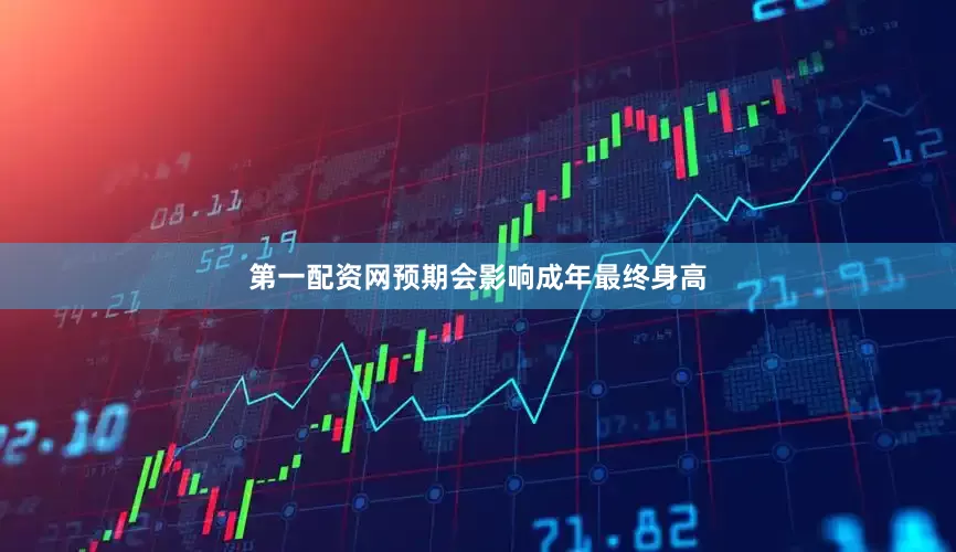 第一配资网预期会影响成年最终身高