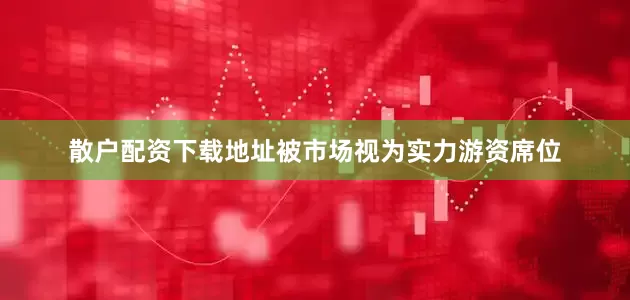 散户配资下载地址被市场视为实力游资席位