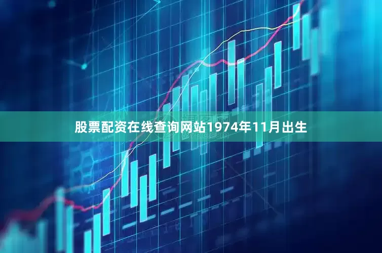 股票配资在线查询网站1974年11月出生