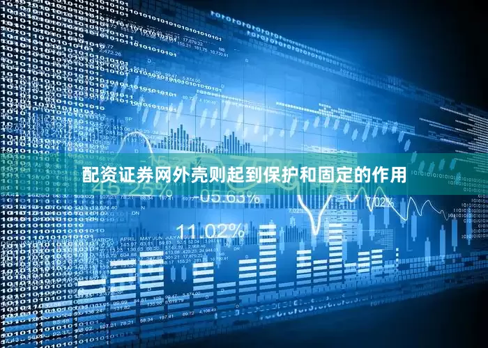 配资证券网外壳则起到保护和固定的作用