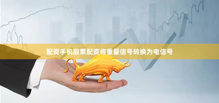 配资手机股票配资将重量信号转换为电信号